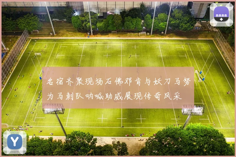 名宿齐聚现场石佛邓肯与妖刀马努为马刺队呐喊助威展现传奇风采