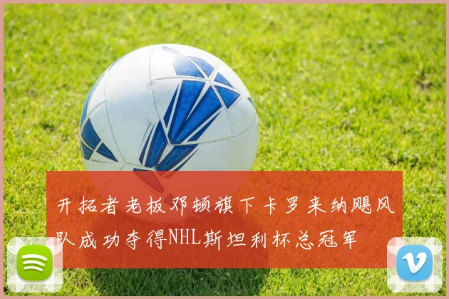 开拓者老板邓顿旗下卡罗来纳飓风队成功夺得NHL斯坦利杯总冠军