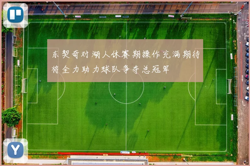 东契奇对湖人休赛期操作充满期待将全力助力球队争夺总冠军