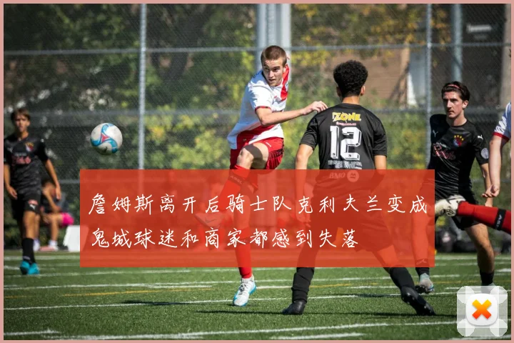 詹姆斯离开后骑士队克利夫兰变成鬼城球迷和商家都感到失落
